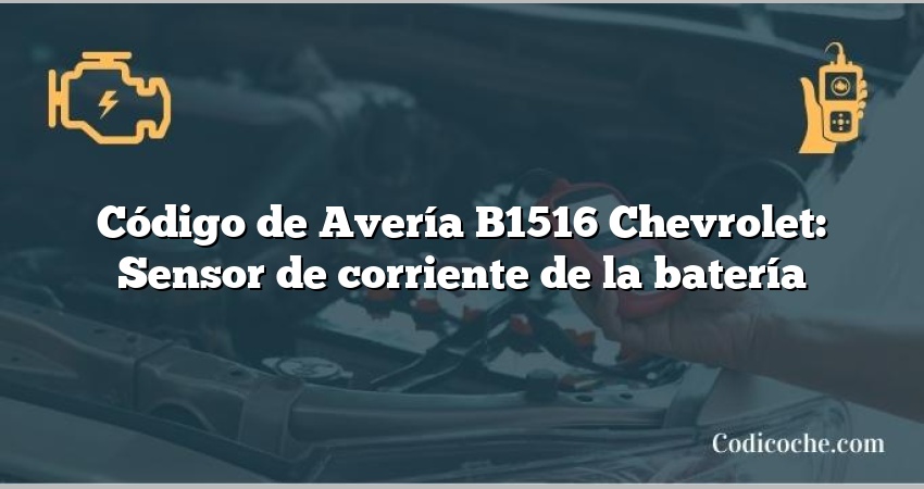 Código de Avería B1516 Chevrolet: Sensor de corriente de la batería