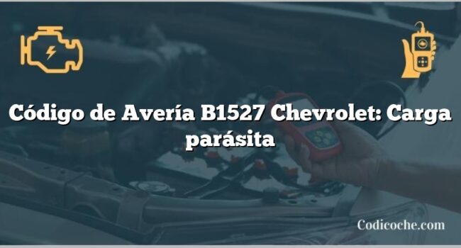 Código de Avería B1527 Chevrolet: Carga parásita