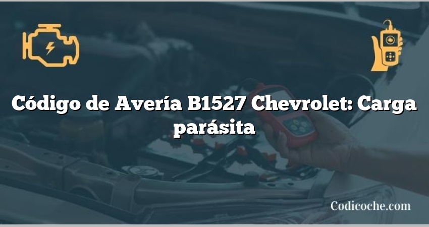 Código de Avería B1527 Chevrolet: Carga parásita