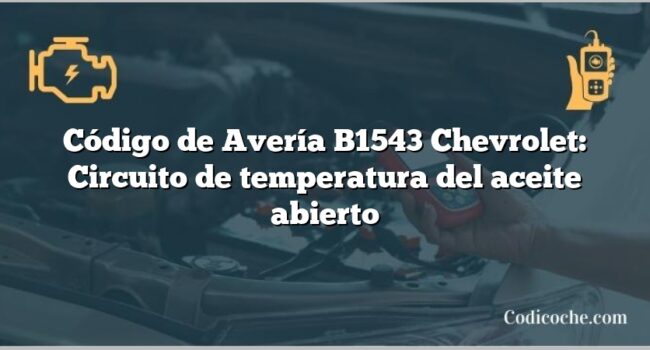 Código de Avería B1543 Chevrolet: Circuito de temperatura del aceite abierto