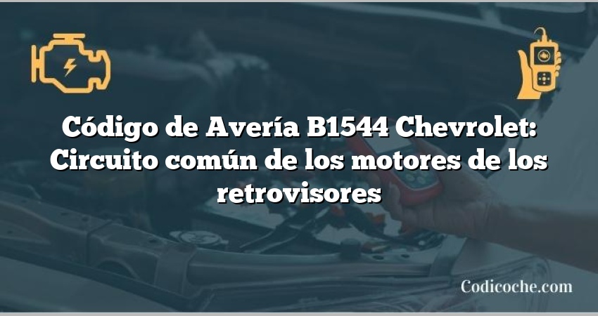 Código de Avería B1544 Chevrolet: Circuito común de los motores de los retrovisores