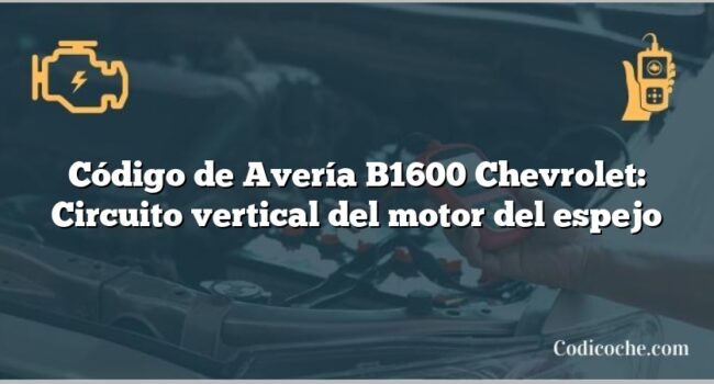 Código de Avería B1600 Chevrolet: Circuito vertical del motor del espejo