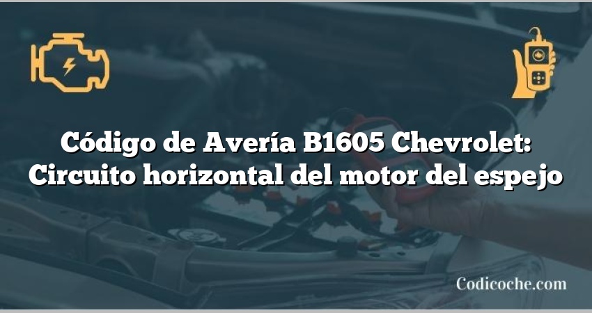 Código de Avería B1605 Chevrolet: Circuito horizontal del motor del espejo