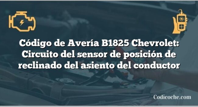 Código de Avería B1825 Chevrolet: Circuito del sensor de posición de reclinado del asiento del conductor