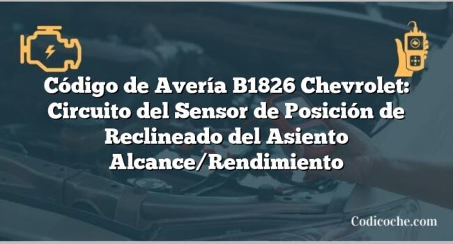 Código de Avería B1826 Chevrolet: Circuito del Sensor de Posición de Reclineado del Asiento Alcance/Rendimiento