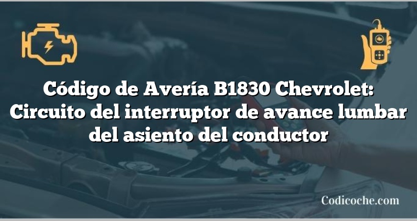 Código de Avería B1830 Chevrolet: Circuito del interruptor de avance lumbar del asiento del conductor