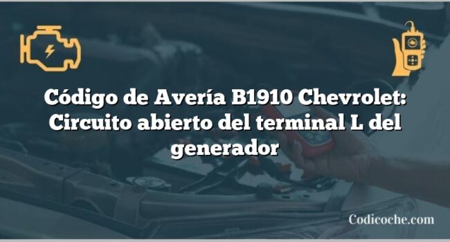 Código de Avería B1910 Chevrolet: Circuito abierto del terminal L del generador