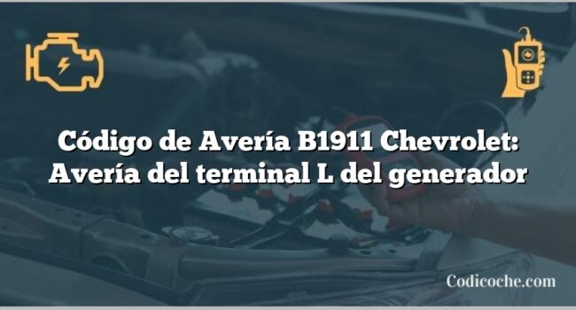 Código de Avería B1911 Chevrolet: Avería del terminal L del generador