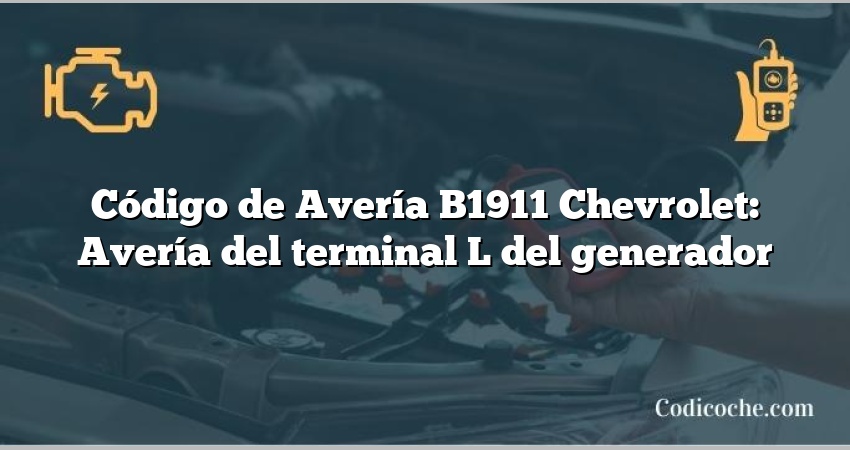 Código de Avería B1911 Chevrolet: Avería del terminal L del generador