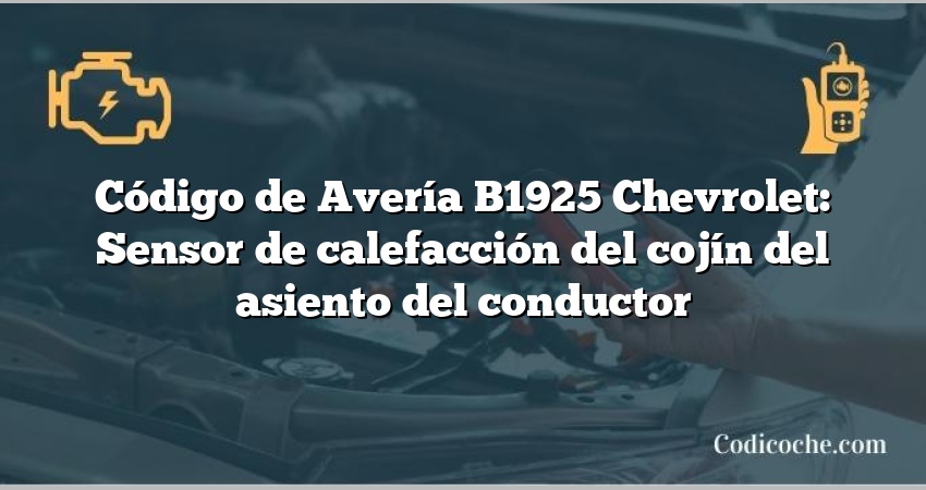 Código de Avería B1925 Chevrolet: Sensor de calefacción del cojín del asiento del conductor