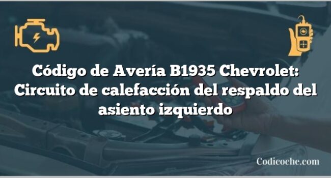 Código de Avería B1935 Chevrolet: Circuito de calefacción del respaldo del asiento izquierdo