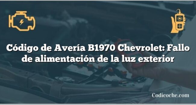 Código de Avería B1970 Chevrolet: Fallo de alimentación de la luz exterior