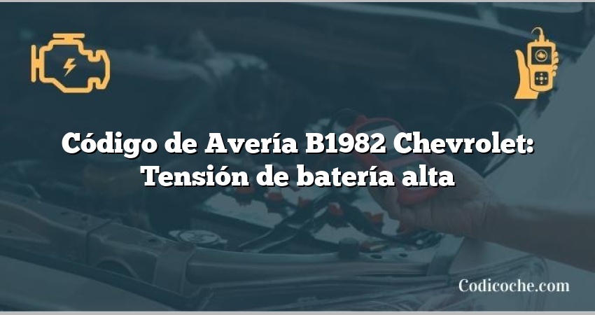 Código de Avería B1982 Chevrolet: Tensión de batería alta