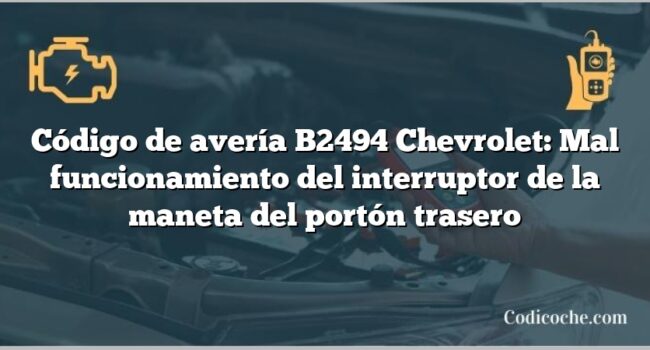 Código de avería B2494 Chevrolet: Mal funcionamiento del interruptor de la maneta del portón trasero