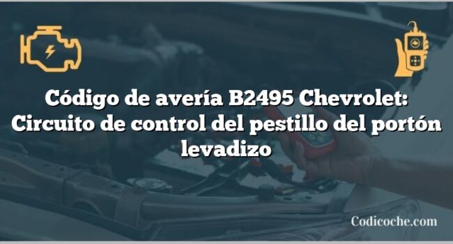 Código de avería B2495 Chevrolet: Circuito de control del pestillo del portón levadizo