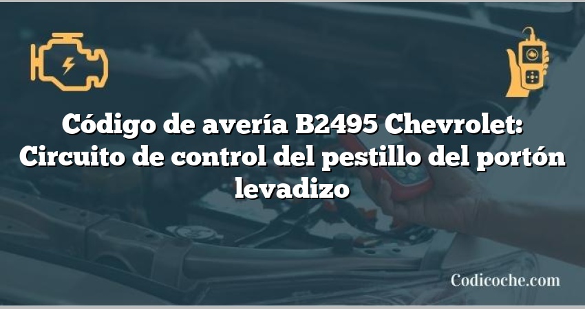 Código de avería B2495 Chevrolet: Circuito de control del pestillo del portón levadizo