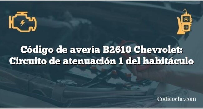 Código de avería B2610 Chevrolet: Circuito de atenuación 1 del habitáculo