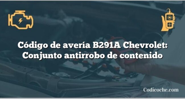 Código de avería B291A Chevrolet: Conjunto antirrobo de contenido