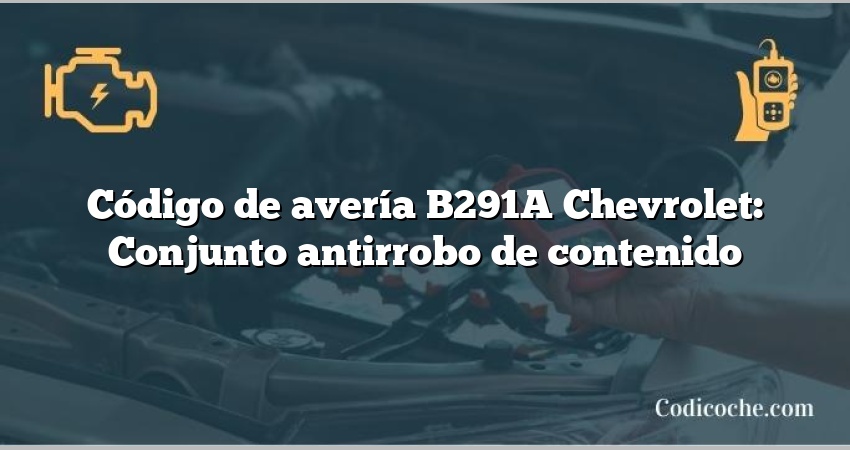 Código de avería B291A Chevrolet: Conjunto antirrobo de contenido