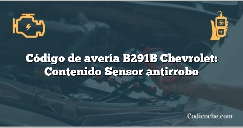 Código de avería B291B Chevrolet: Contenido Sensor antirrobo