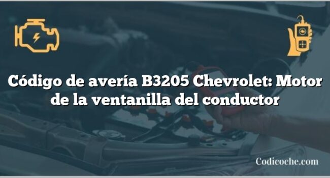 Código de avería B3205 Chevrolet: Motor de la ventanilla del conductor