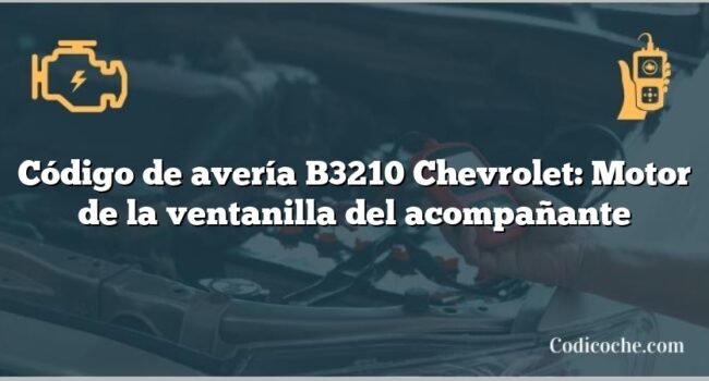 Código de avería B3210 Chevrolet: Motor de la ventanilla del acompañante