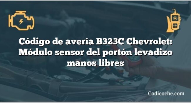 Código de avería B323C Chevrolet: Módulo sensor del portón levadizo manos libres