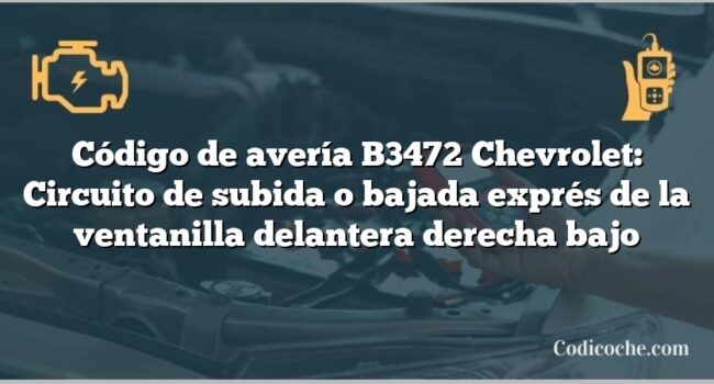 Código de avería B3472 Chevrolet: Circuito de subida o bajada exprés de la ventanilla delantera derecha bajo