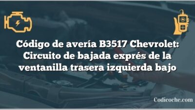 Código de avería B3517 Chevrolet: Circuito de bajada exprés de la ventanilla trasera izquierda bajo