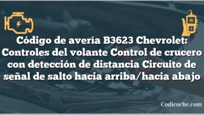 Código de avería B3623 Chevrolet: Controles del volante Control de crucero con detección de distancia Circuito de señal de salto hacia arriba/hacia abajo