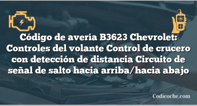 Código de avería B3623 Chevrolet: Controles del volante Control de crucero con detección de distancia Circuito de señal de salto hacia arriba/hacia abajo