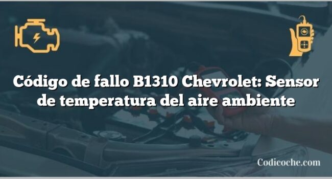 Código de fallo B1310 Chevrolet: Sensor de temperatura del aire ambiente