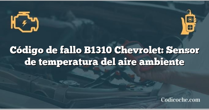 Código de fallo B1310 Chevrolet: Sensor de temperatura del aire ambiente