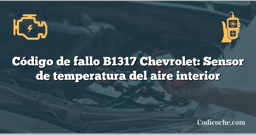 Código de fallo B1317 Chevrolet: Sensor de temperatura del aire interior