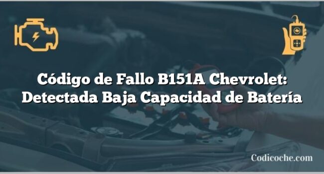 Código de Fallo B151A Chevrolet: Detectada Baja Capacidad de Batería