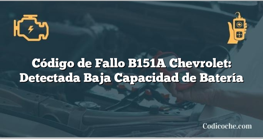 Código de Fallo B151A Chevrolet: Detectada Baja Capacidad de Batería