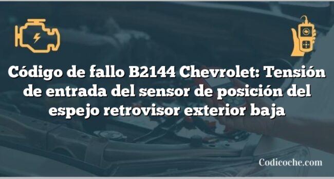 Código de fallo B2144 Chevrolet: Tensión de entrada del sensor de posición del espejo retrovisor exterior baja