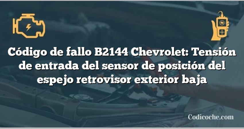 Código de fallo B2144 Chevrolet: Tensión de entrada del sensor de posición del espejo retrovisor exterior baja