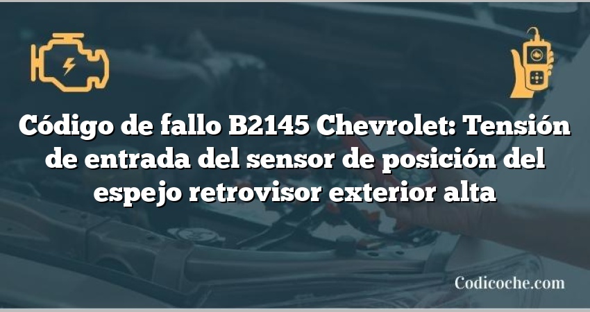 Código de fallo B2145 Chevrolet: Tensión de entrada del sensor de posición del espejo retrovisor exterior alta