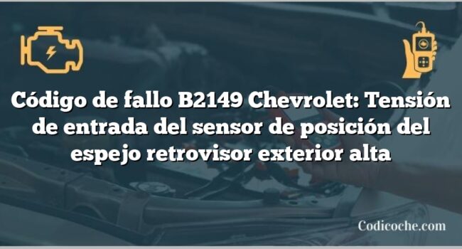 Código de fallo B2149 Chevrolet: Tensión de entrada del sensor de posición del espejo retrovisor exterior alta