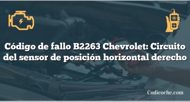 Código de fallo B2263 Chevrolet: Circuito del sensor de posición horizontal derecho