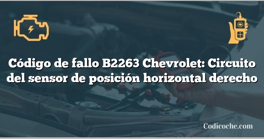 Código de fallo B2263 Chevrolet: Circuito del sensor de posición horizontal derecho