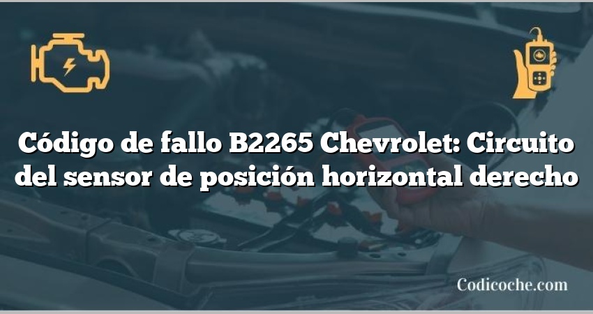 Código de fallo B2265 Chevrolet: Circuito del sensor de posición horizontal derecho