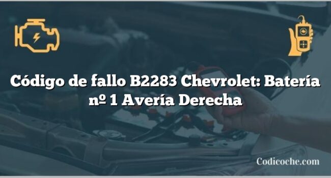 Código de fallo B2283 Chevrolet: Batería nº 1 Avería Derecha