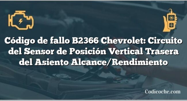 Código de fallo B2366 Chevrolet: Circuito del Sensor de Posición Vertical Trasera del Asiento Alcance/Rendimiento