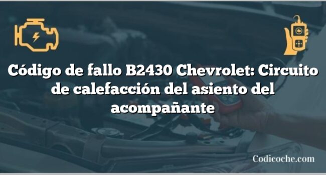 Código de fallo B2430 Chevrolet: Circuito de calefacción del asiento del acompañante