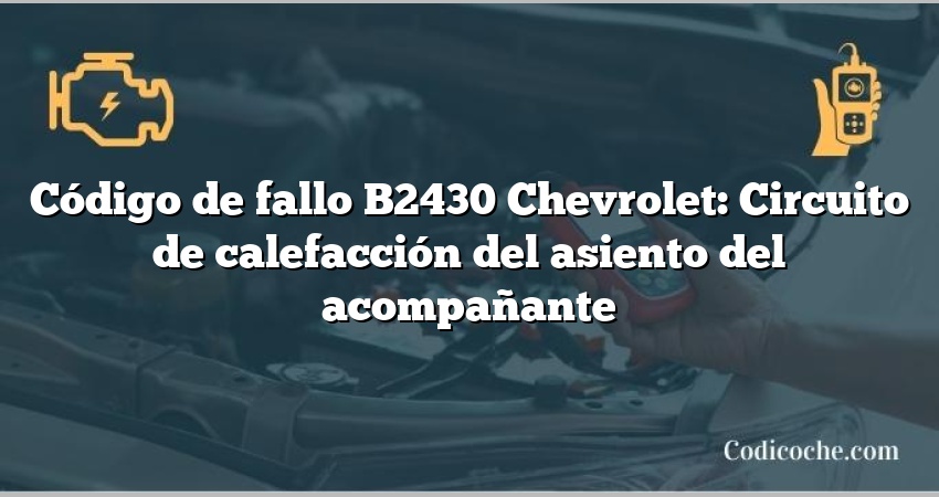 Código de fallo B2430 Chevrolet: Circuito de calefacción del asiento del acompañante