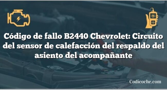 Código de fallo B2440 Chevrolet: Circuito del sensor de calefacción del respaldo del asiento del acompañante