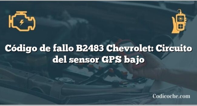 Código de fallo B2483 Chevrolet: Circuito del sensor GPS bajo