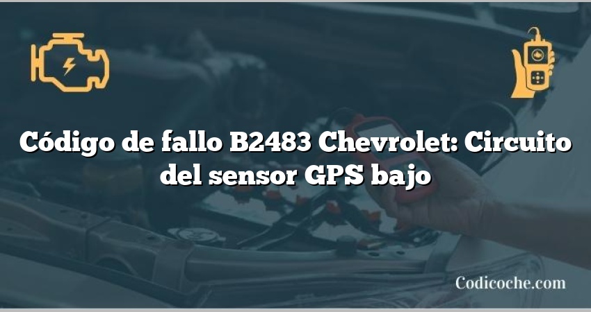 Código de fallo B2483 Chevrolet: Circuito del sensor GPS bajo